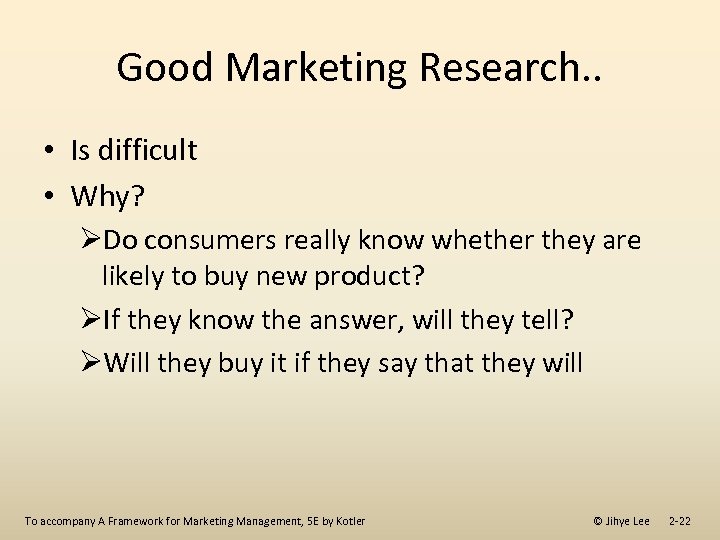 Good Marketing Research. . • Is difficult • Why? ØDo consumers really know whether