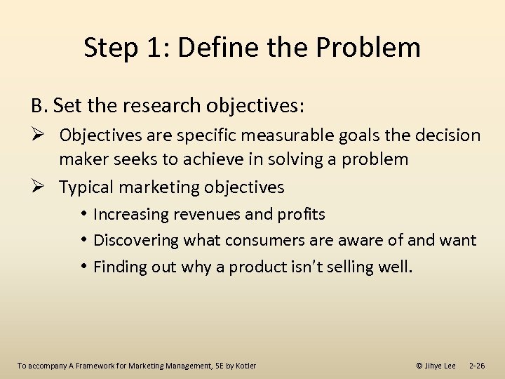 Step 1: Define the Problem B. Set the research objectives: Ø Objectives are specific