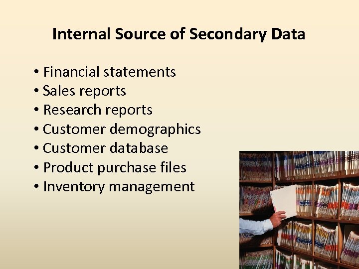 Internal Source of Secondary Data • Financial statements • Sales reports • Research reports