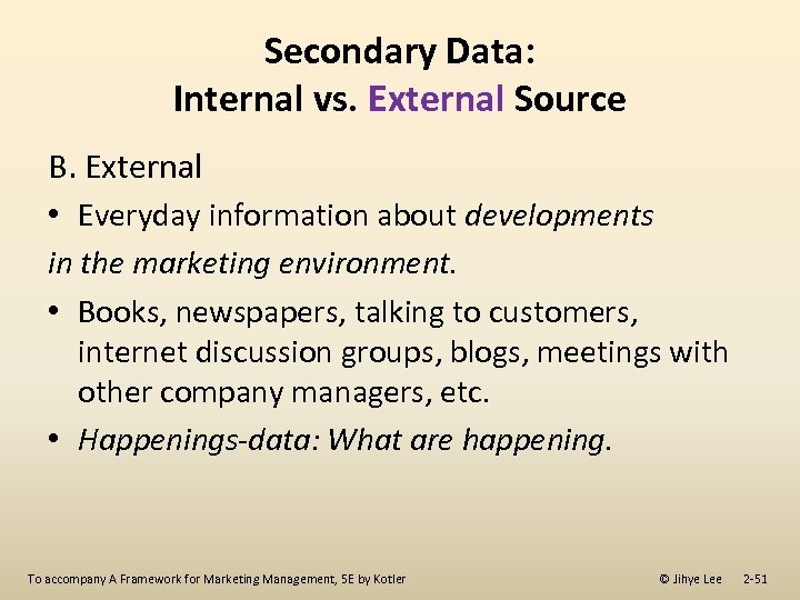 Secondary Data: Internal vs. External Source B. External • Everyday information about developments in