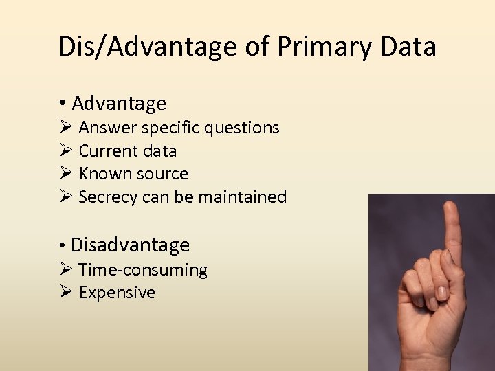 Dis/Advantage of Primary Data • Advantage Ø Answer specific questions Ø Current data Ø