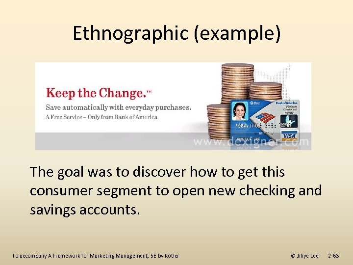Ethnographic (example) The goal was to discover how to get this consumer segment to