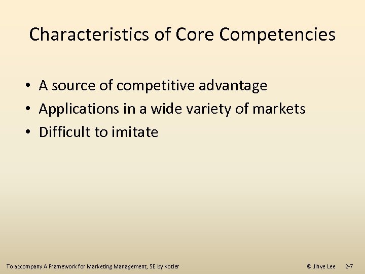 Characteristics of Core Competencies • A source of competitive advantage • Applications in a