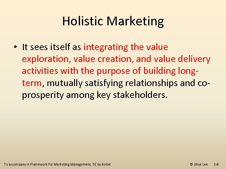 Holistic Marketing • It sees itself as integrating the value exploration, value creation, and