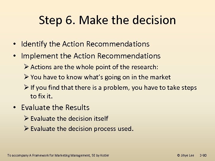 Step 6. Make the decision • Identify the Action Recommendations • Implement the Action