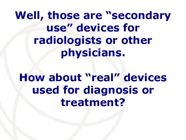 Well, those are “secondary use” devices for radiologists or other physicians. How about “real”