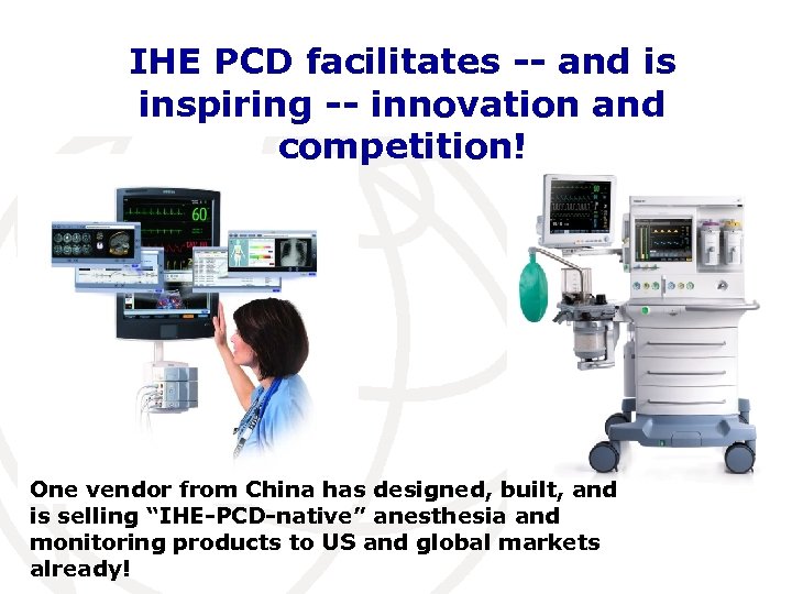 IHE PCD facilitates -- and is inspiring -- innovation and competition! One vendor from