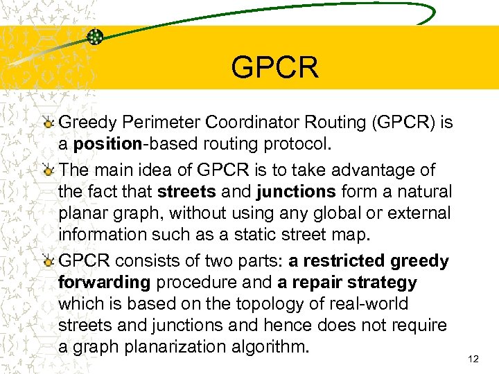 GPCR Greedy Perimeter Coordinator Routing (GPCR) is a position-based routing protocol. The main idea