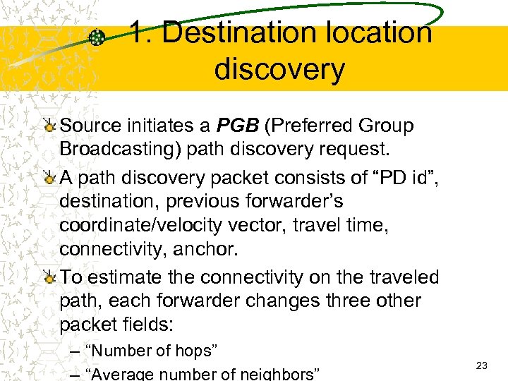 1. Destination location discovery Source initiates a PGB (Preferred Group Broadcasting) path discovery request.