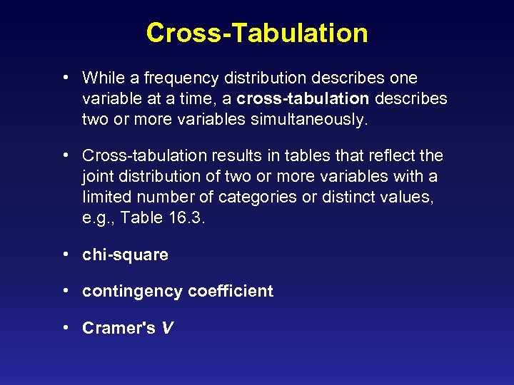 Cross-Tabulation • While a frequency distribution describes one variable at a time, a cross-tabulation