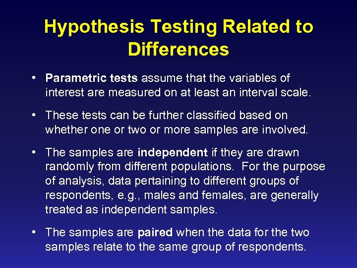 Hypothesis Testing Related to Differences • Parametric tests assume that the variables of interest