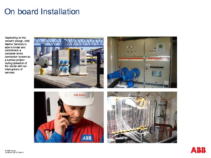 On board Installation Depending on the vessel’s design, ABB Marine Services is able to