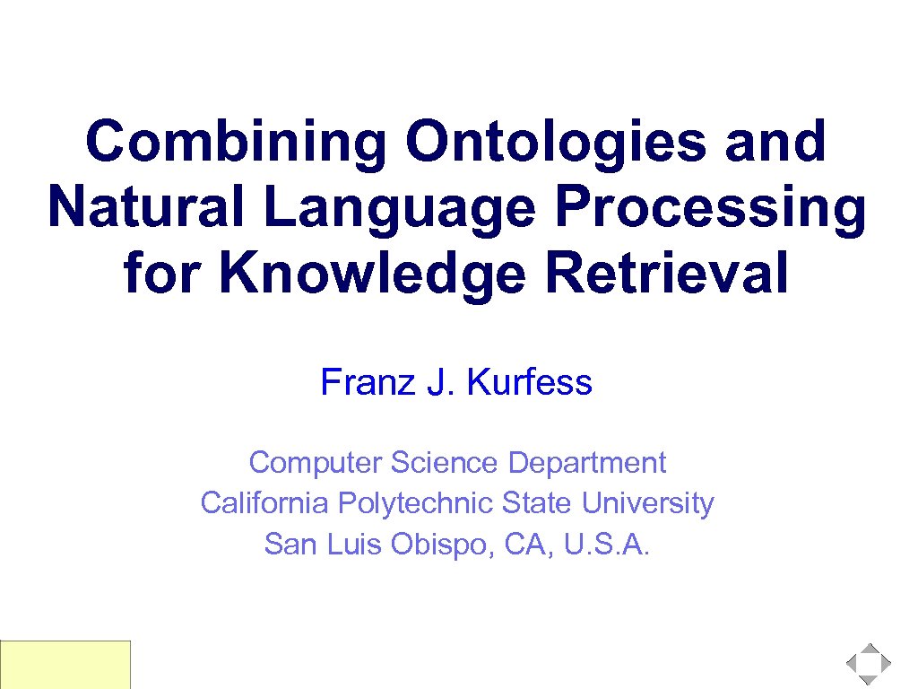 Combining Ontologies and Natural Language Processing for Knowledge Retrieval Franz J. Kurfess Computer Science