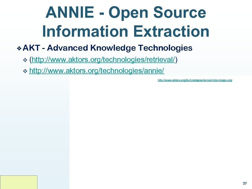 ANNIE - Open Source Information Extraction ❖ AKT - Advanced Knowledge Technologies v (http: