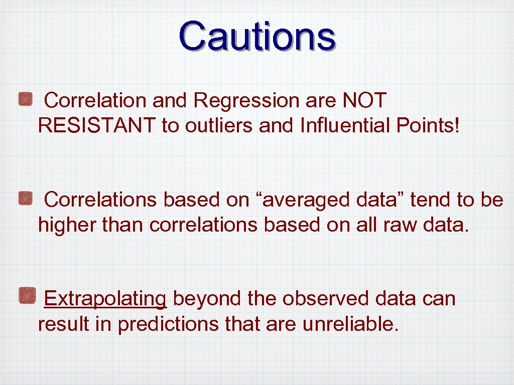 Cautions Correlation and Regression are NOT RESISTANT to outliers and Influential Points! Correlations based