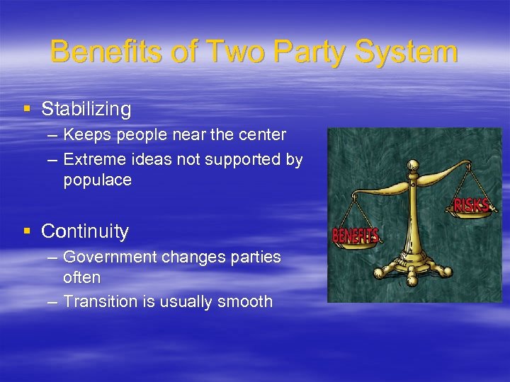 Benefits of Two Party System § Stabilizing – Keeps people near the center –