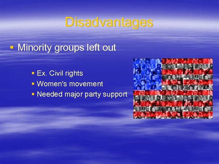 Disadvantages § Minority groups left out § Ex. Civil rights § Women's movement §