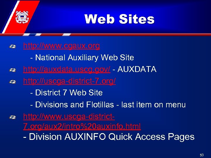 Web Sites http: //www. cgaux. org - National Auxiliary Web Site http: //auxdata. uscg.