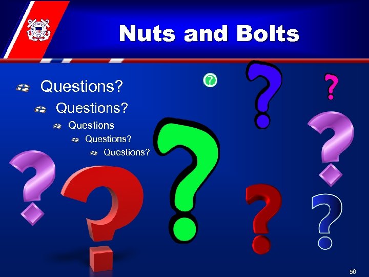 Nuts and Bolts Questions? Questions? 56 