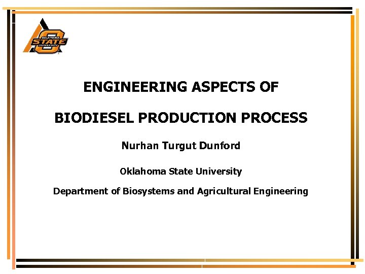 ENGINEERING ASPECTS OF BIODIESEL PRODUCTION PROCESS Nurhan Turgut Dunford Oklahoma State University Department of