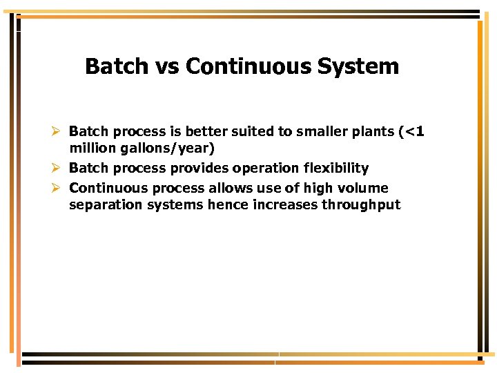 Batch vs Continuous System Ø Batch process is better suited to smaller plants (<1