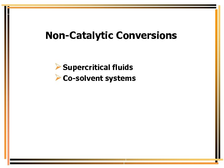 Non-Catalytic Conversions Ø Supercritical fluids Ø Co-solvent systems 