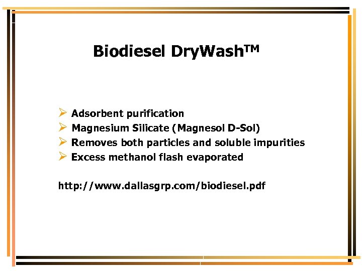 Biodiesel Dry. Wash. TM Ø Adsorbent purification Ø Magnesium Silicate (Magnesol D-Sol) Ø Removes