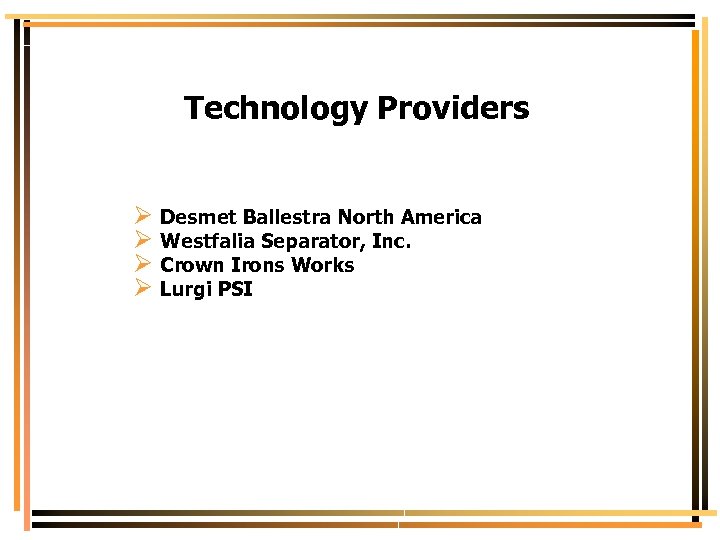 Technology Providers Ø Desmet Ballestra North America Ø Westfalia Separator, Inc. Ø Crown Irons