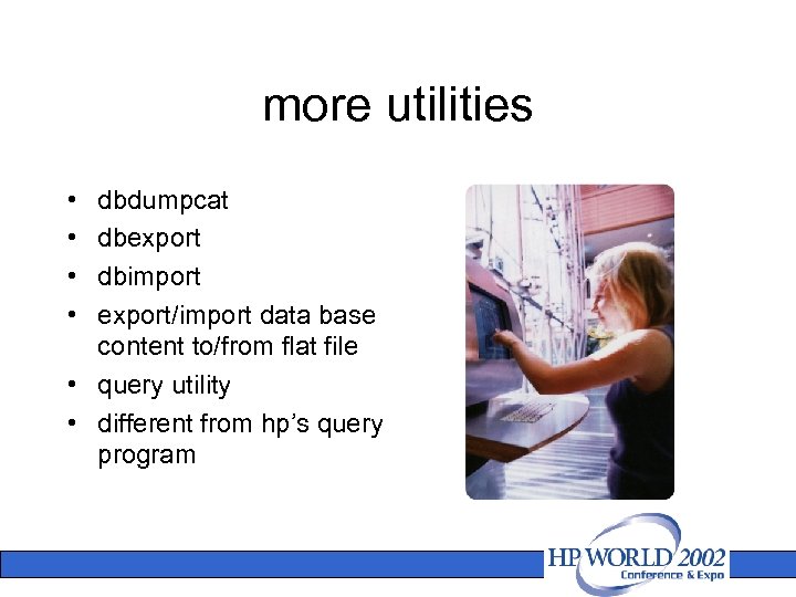 more utilities • • dbdumpcat dbexport dbimport export/import data base content to/from flat file
