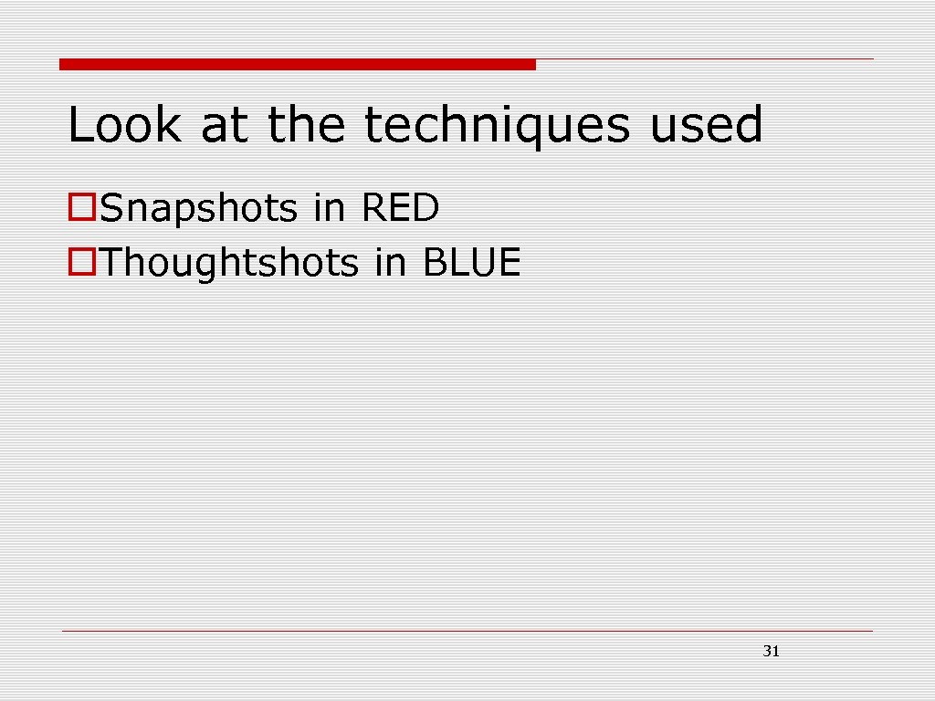 Look at the techniques used o. Snapshots in RED o. Thoughtshots in BLUE 31
