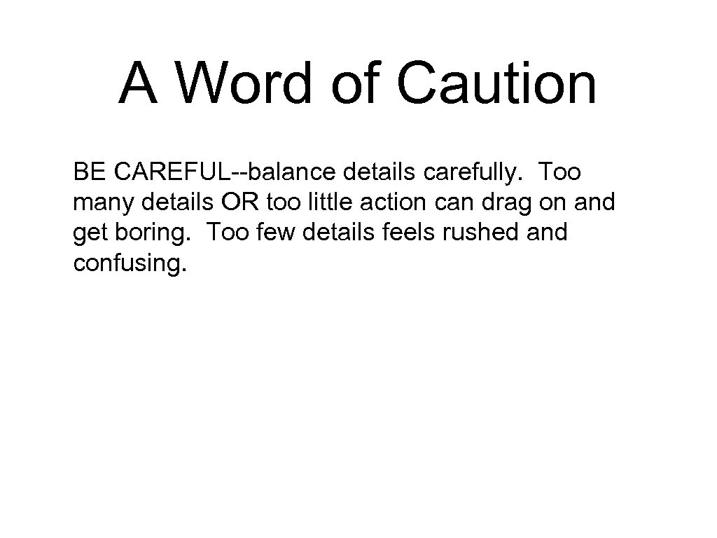 A Word of Caution BE CAREFUL--balance details carefully. Too many details OR too little