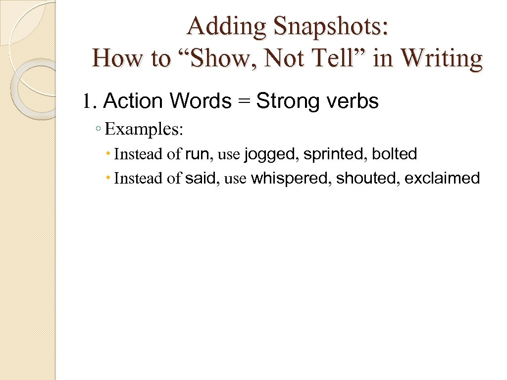 Adding Snapshots: How to “Show, Not Tell” in Writing 1. Action Words = Strong