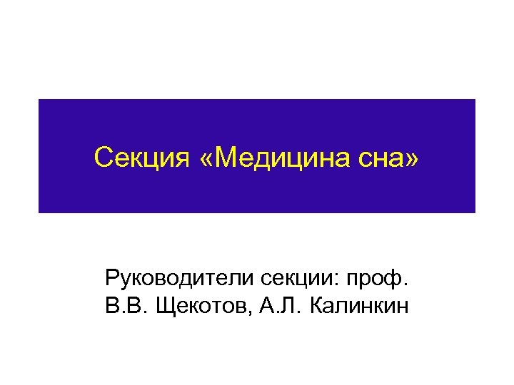 Секция «Медицина сна» Руководители секции: проф. В. В. Щекотов, А. Л. Калинкин 