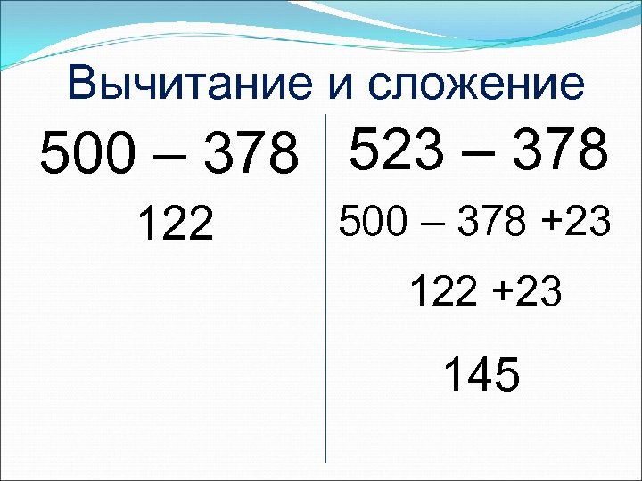 Вычитание и сложение 500 – 378 523 – 378 122 500 – 378 +23