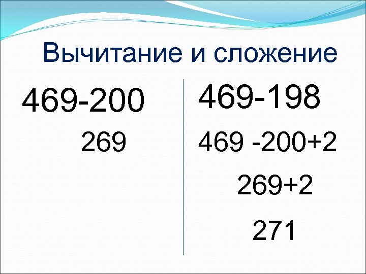 Вычитание и сложение 469 -200 269 469 -198 469 -200+2 269+2 271 