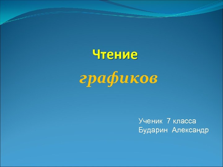 Чтение графиков Ученик 7 класса Бударин Александр 