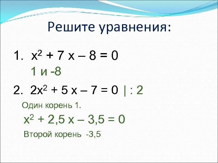 Решите уравнения: 1. x 2 + 7 x – 8 = 0 1 и