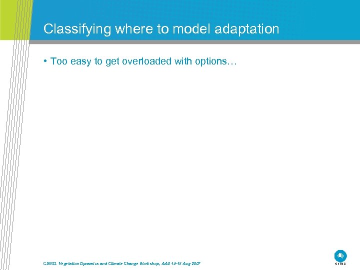 Classifying where to model adaptation • Too easy to get overloaded with options… CSIRO.