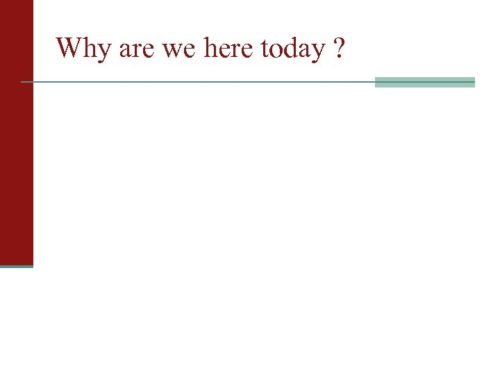 Why are we here today ? 