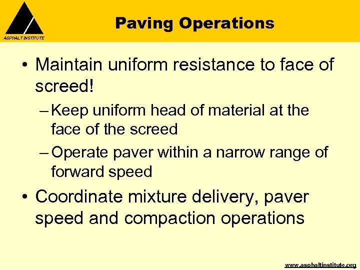 Paving Operations ASPHALT INSTITUTE • Maintain uniform resistance to face of screed! – Keep