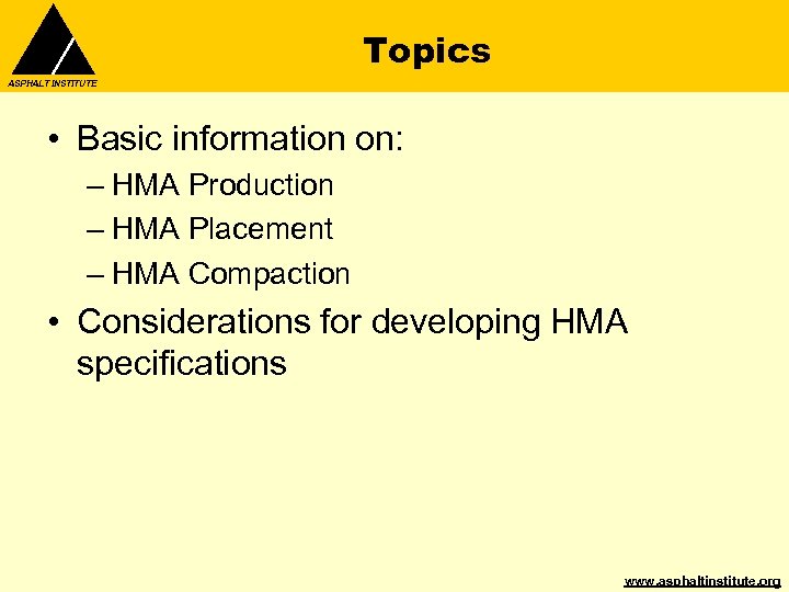 Topics ASPHALT INSTITUTE • Basic information on: – HMA Production – HMA Placement –