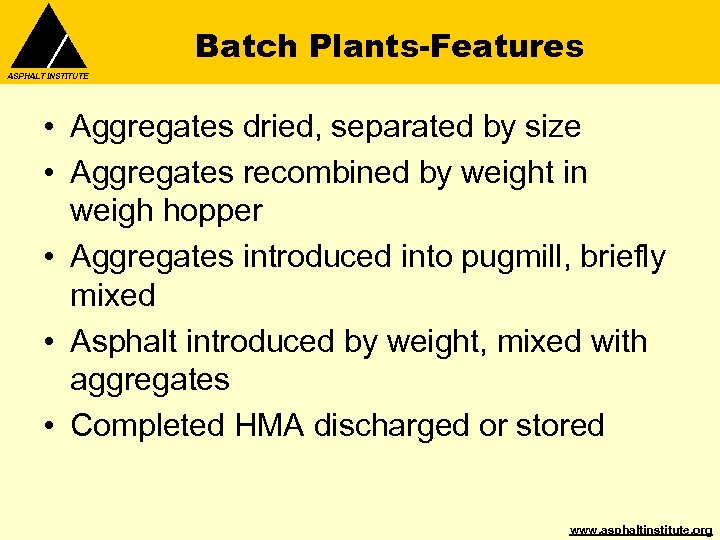 Batch Plants-Features ASPHALT INSTITUTE • Aggregates dried, separated by size • Aggregates recombined by