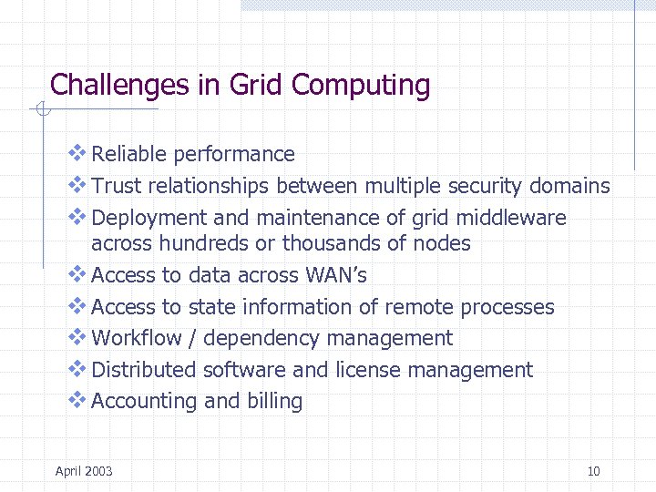 Challenges in Grid Computing v Reliable performance v Trust relationships between multiple security domains