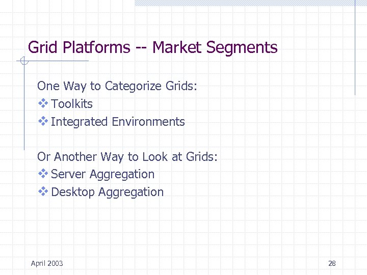 Grid Platforms -- Market Segments One Way to Categorize Grids: v Toolkits v Integrated