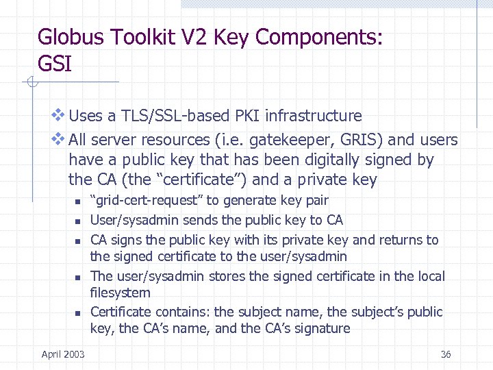 Globus Toolkit V 2 Key Components: GSI v Uses a TLS/SSL-based PKI infrastructure v