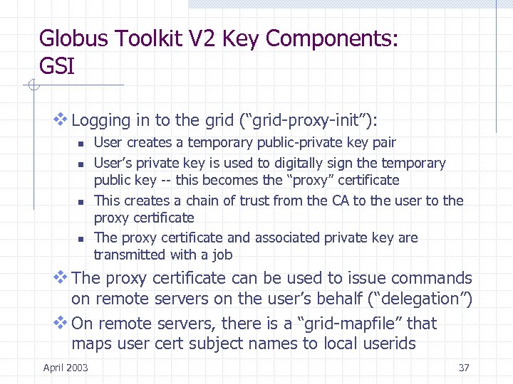 Globus Toolkit V 2 Key Components: GSI v Logging in to the grid (“grid-proxy-init”):