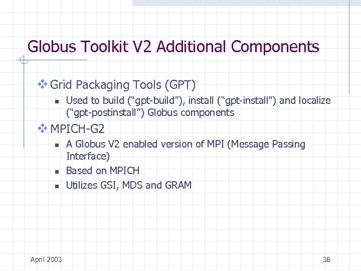 Globus Toolkit V 2 Additional Components v Grid Packaging Tools (GPT) n Used to
