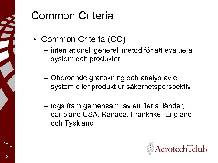 Common Criteria • Common Criteria (CC) – internationell generell metod för att evaluera system