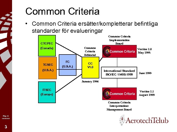 Common Criteria • Common Criteria ersätter/kompletterar befintliga standarder för evalueringar Common Criteria Implementation Board