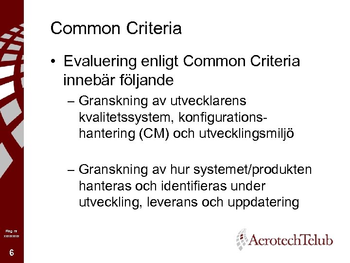 Common Criteria • Evaluering enligt Common Criteria innebär följande – Granskning av utvecklarens kvalitetssystem,